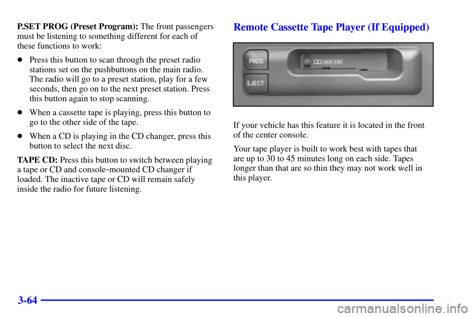 CHEVROLET BLAZER 2002 2.G Owners Manual 3-64
P.SET PROG (Preset Program): The front passengers
must be listening to something different for each of
these functions to work:
Press this button to scan through the preset radio
stations set on CHEVROLET BLAZER 2002 2.G Owners Manual 3-64
P.SET PROG (Preset Program): The front passengers
must be listening to something different for each of
these functions to work:
Press this button to scan through the preset radio
stations set on
