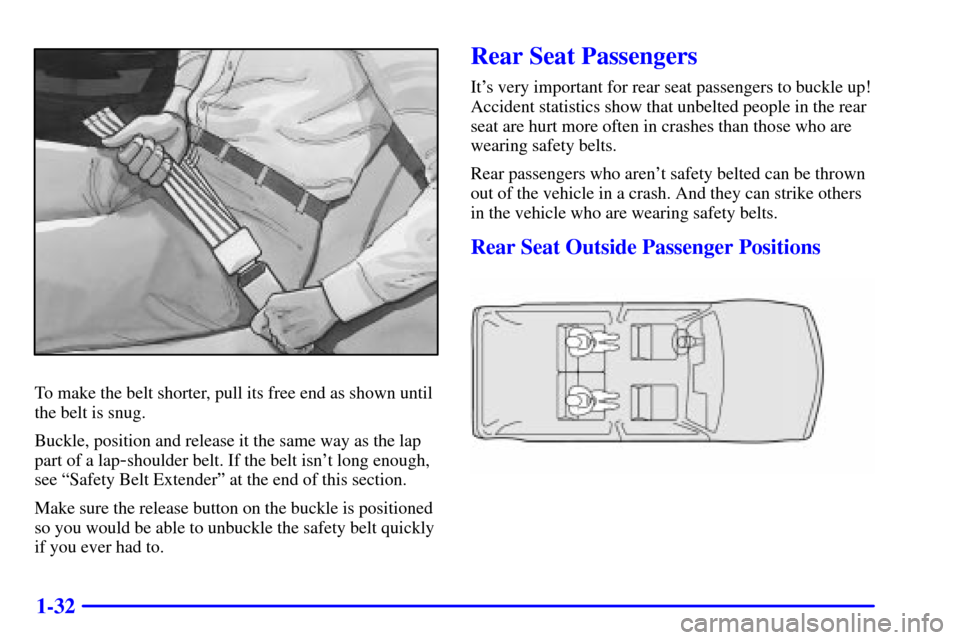 CHEVROLET BLAZER 2002 2.G Owners Manual 1-32
To make the belt shorter, pull its free end as shown until
the belt is snug.
Buckle, position and release it the same way as the lap
part of a lap
-shoulder belt. If the belt isnt long enough,
s