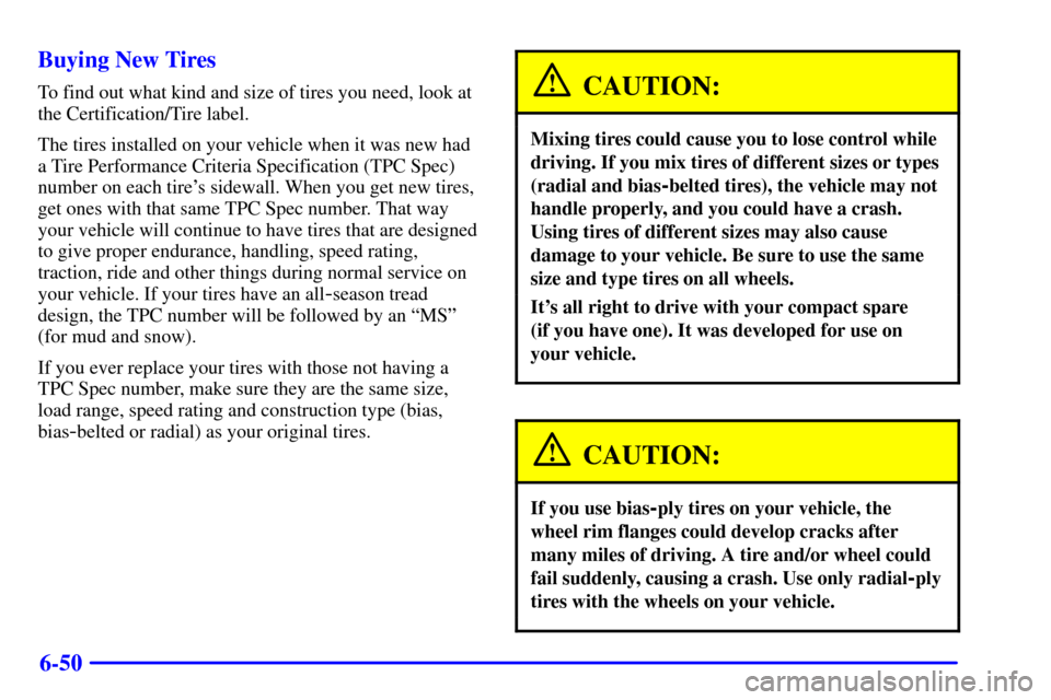 CHEVROLET BLAZER 2002 2.G Owners Manual 6-50 Buying New Tires
To find out what kind and size of tires you need, look at
the Certification/Tire label.
The tires installed on your vehicle when it was new had
a Tire Performance Criteria Specif