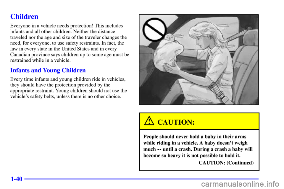CHEVROLET BLAZER 2002 2.G Owners Manual 1-40
Children
Everyone in a vehicle needs protection! This includes
infants and all other children. Neither the distance
traveled nor the age and size of the traveler changes the
need, for everyone, t