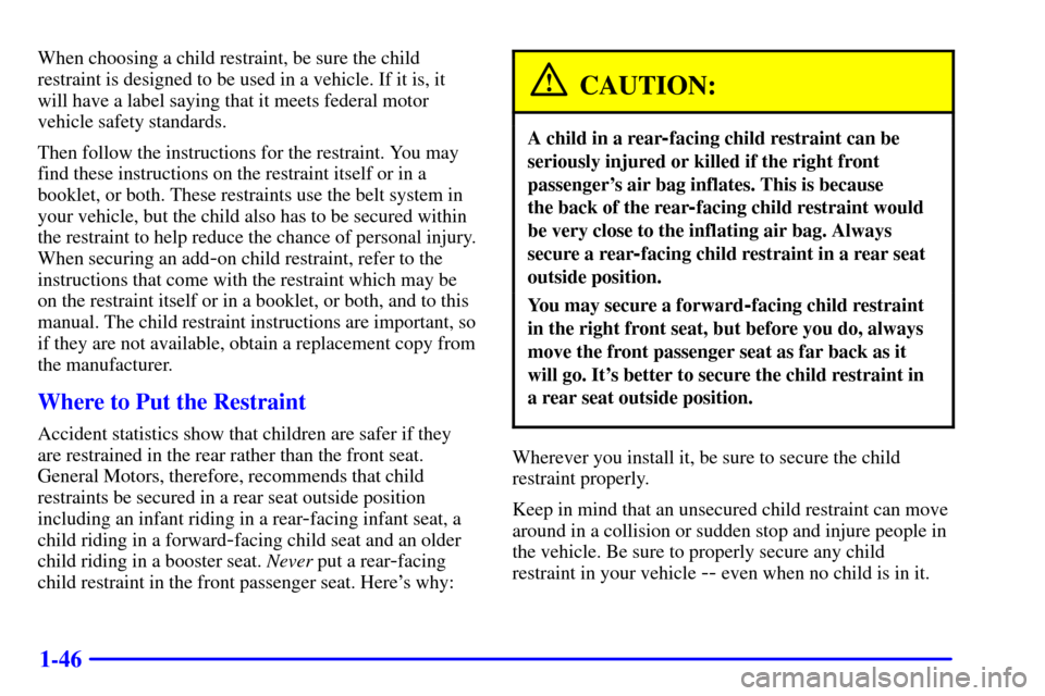 CHEVROLET BLAZER 2002 2.G Owners Manual 1-46
When choosing a child restraint, be sure the child
restraint is designed to be used in a vehicle. If it is, it
will have a label saying that it meets federal motor
vehicle safety standards.
Then 