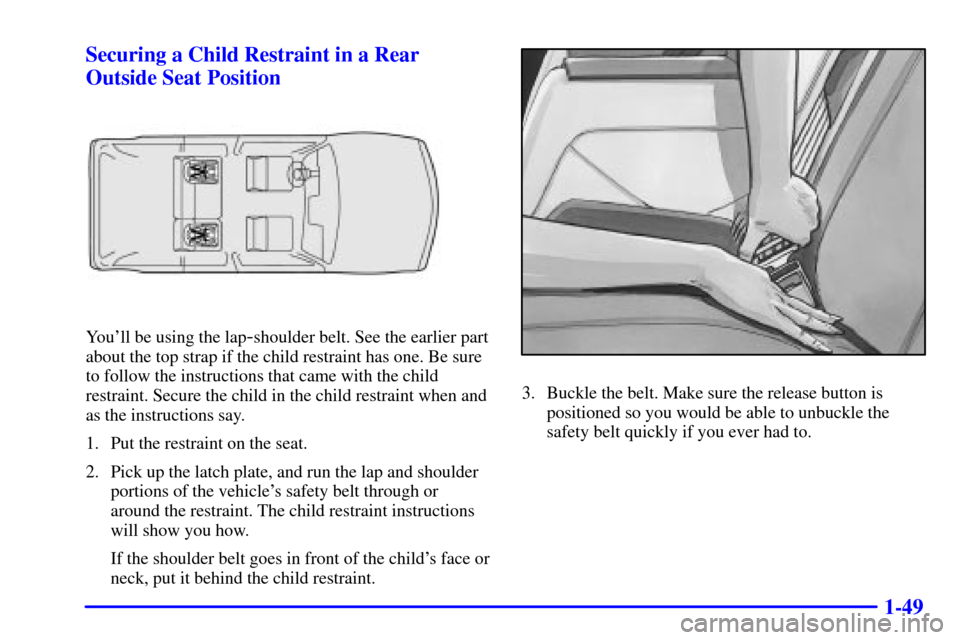 CHEVROLET BLAZER 2002 2.G Owners Manual 1-49 Securing a Child Restraint in a Rear
Outside Seat Position
Youll be using the lap-shoulder belt. See the earlier part
about the top strap if the child restraint has one. Be sure
to follow the in