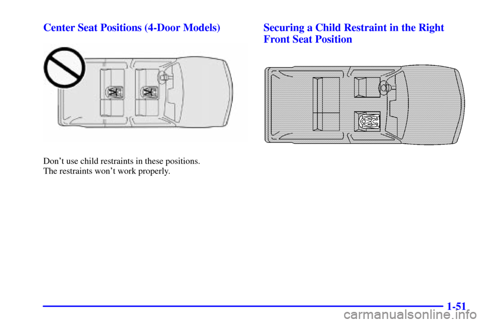 CHEVROLET BLAZER 2002 2.G Owners Manual 1-51 Center Seat Positions (4-Door Models)
Dont use child restraints in these positions. 
The restraints wont work properly.
Securing a Child Restraint in the Right
Front Seat Position 