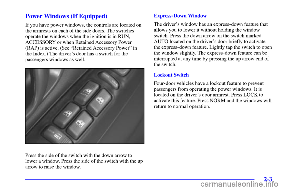 CHEVROLET BLAZER 2002 2.G Owners Manual 2-3
Power Windows (If Equipped)
If you have power windows, the controls are located on
the armrests on each of the side doors. The switches
operate the windows when the ignition is in RUN,
ACCESSORY o