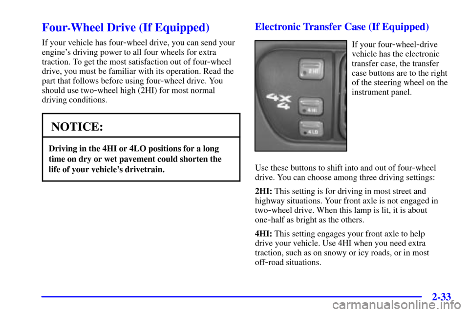 CHEVROLET BLAZER 2002 2.G Owners Manual 2-33
Four-Wheel Drive (If Equipped)
If your vehicle has four-wheel drive, you can send your
engines driving power to all four wheels for extra
traction. To get the most satisfaction out of four
-whee CHEVROLET BLAZER 2002 2.G Owners Manual 2-33
Four-Wheel Drive (If Equipped)
If your vehicle has four-wheel drive, you can send your
engines driving power to all four wheels for extra
traction. To get the most satisfaction out of four
-whee
