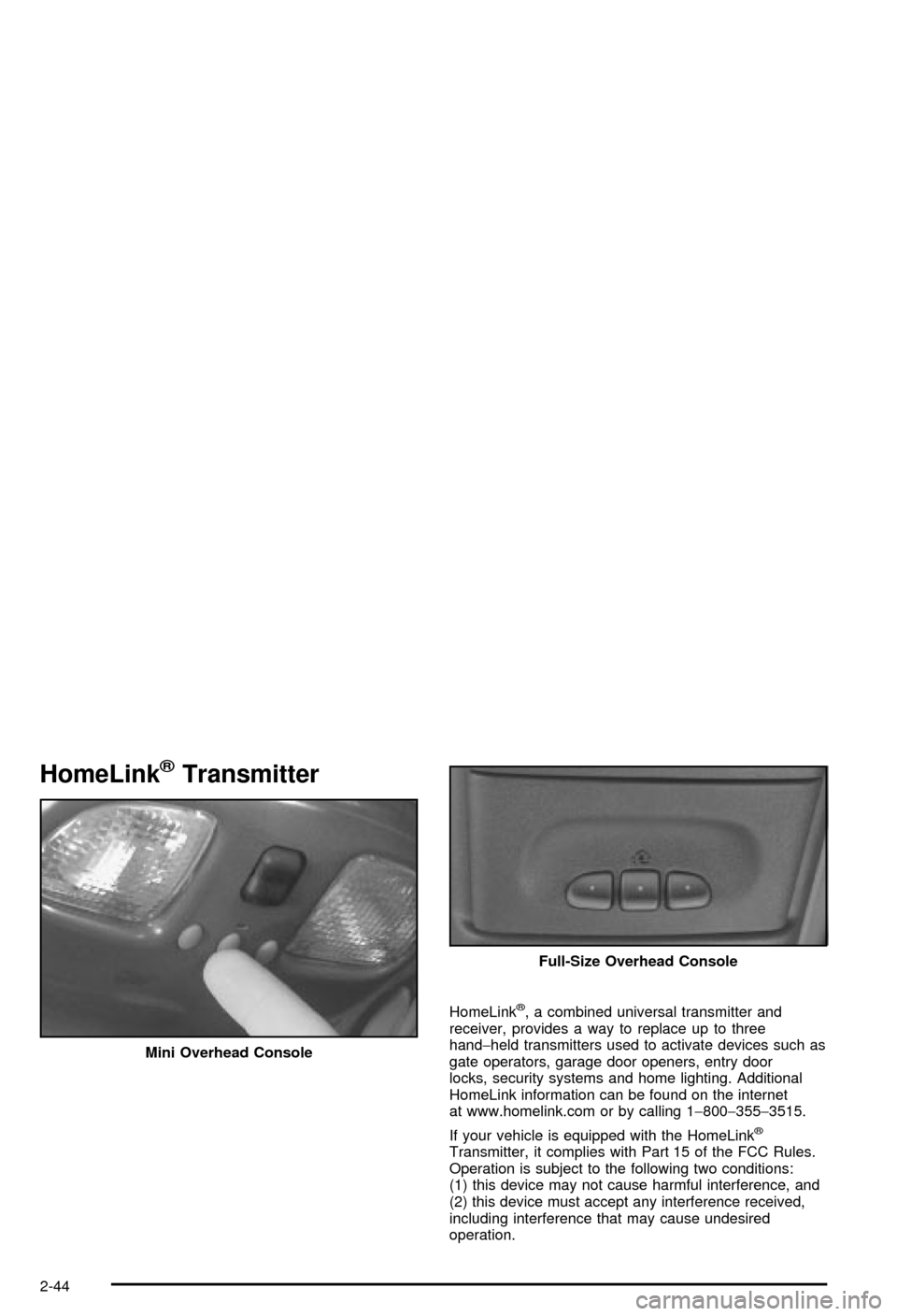 CHEVROLET BLAZER 2003 2.G Owners Manual HomeLinkžTransmitter
HomeLinkž, a combined universal transmitter and
receiver, provides a way to replace up to three
hand-held transmitters used to activate devices such as
gate operators, garage do