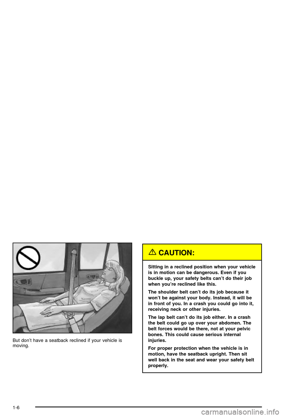 CHEVROLET BLAZER 2003 2.G Owners Manual But dont have a seatback reclined if your vehicle is
moving.
{CAUTION:
Sitting in a reclined position when your vehicle
is in motion can be dangerous. Even if you
buckle up, your safety belts cant d