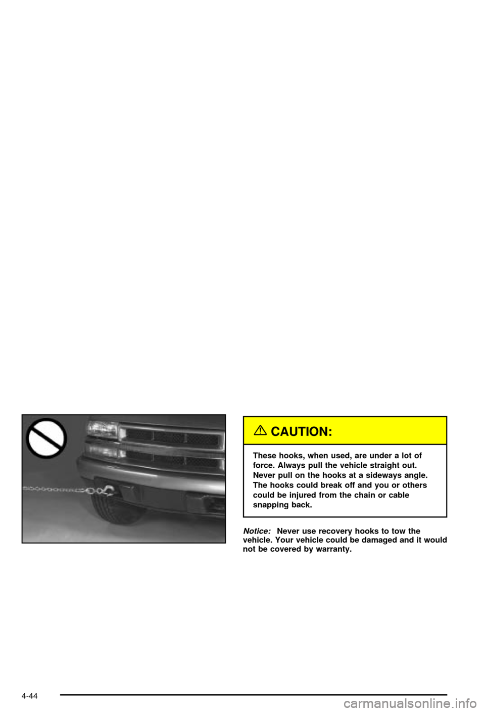 CHEVROLET BLAZER 2003 2.G Owners Manual {CAUTION:
These hooks, when used, are under a lot of
force. Always pull the vehicle straight out.
Never pull on the hooks at a sideways angle.
The hooks could break off and you or others
could be inju