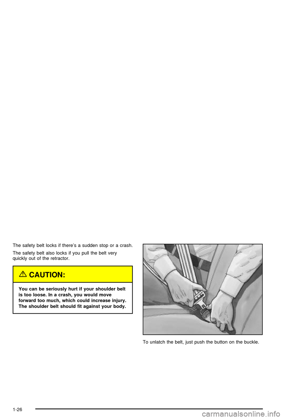 CHEVROLET BLAZER 2003 2.G Owners Manual The safety belt locks if theres a sudden stop or a crash.
The safety belt also locks if you pull the belt very
quickly out of the retractor.
{CAUTION:
You can be seriously hurt if your shoulder belt
