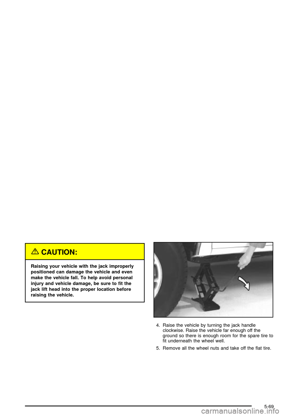 CHEVROLET BLAZER 2003 2.G Owners Manual {CAUTION:
Raising your vehicle with the jack improperly
positioned can damage the vehicle and even
make the vehicle fall. To help avoid personal
injury and vehicle damage, be sure to ®t the
jack lift