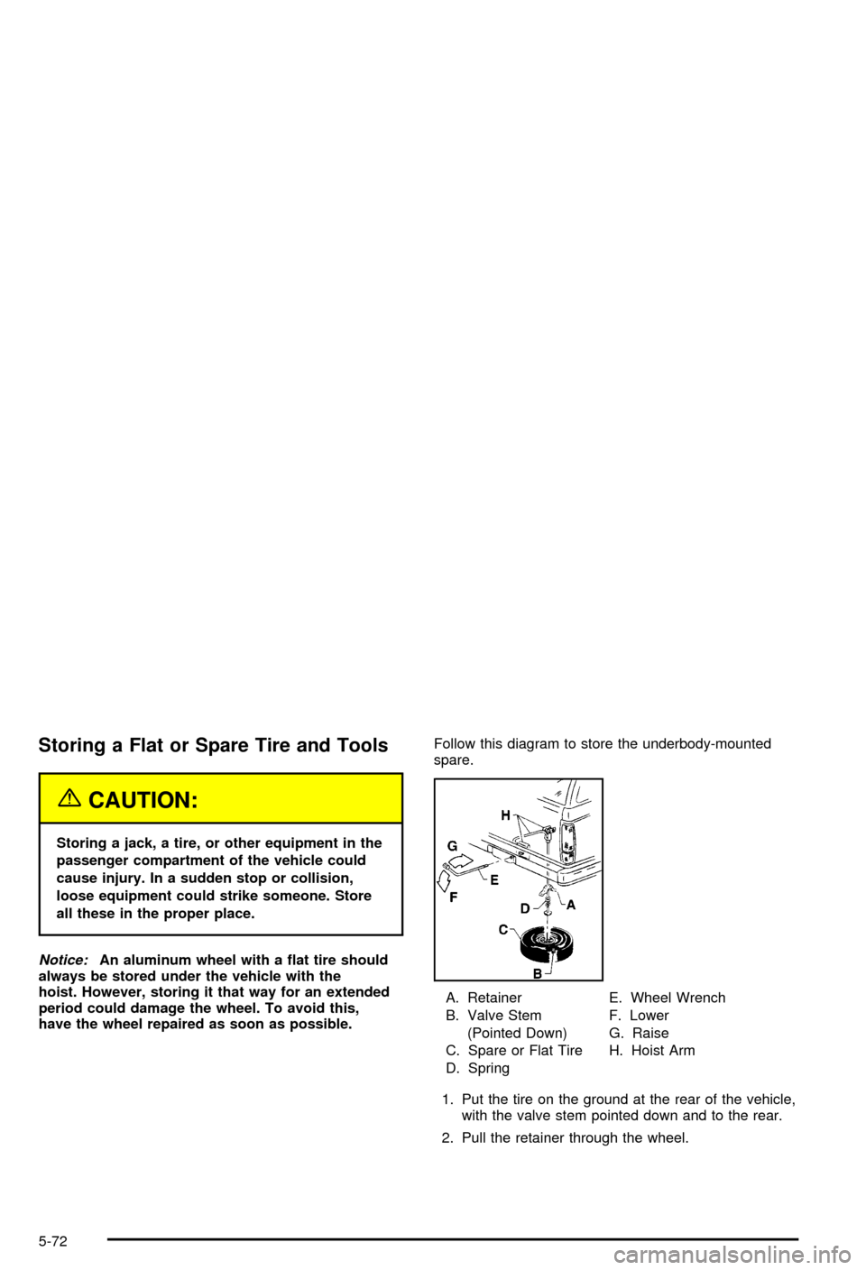 CHEVROLET BLAZER 2003 2.G Owners Manual Storing a Flat or Spare Tire and Tools
{CAUTION:
Storing a jack, a tire, or other equipment in the
passenger compartment of the vehicle could
cause injury. In a sudden stop or collision,
loose equipme