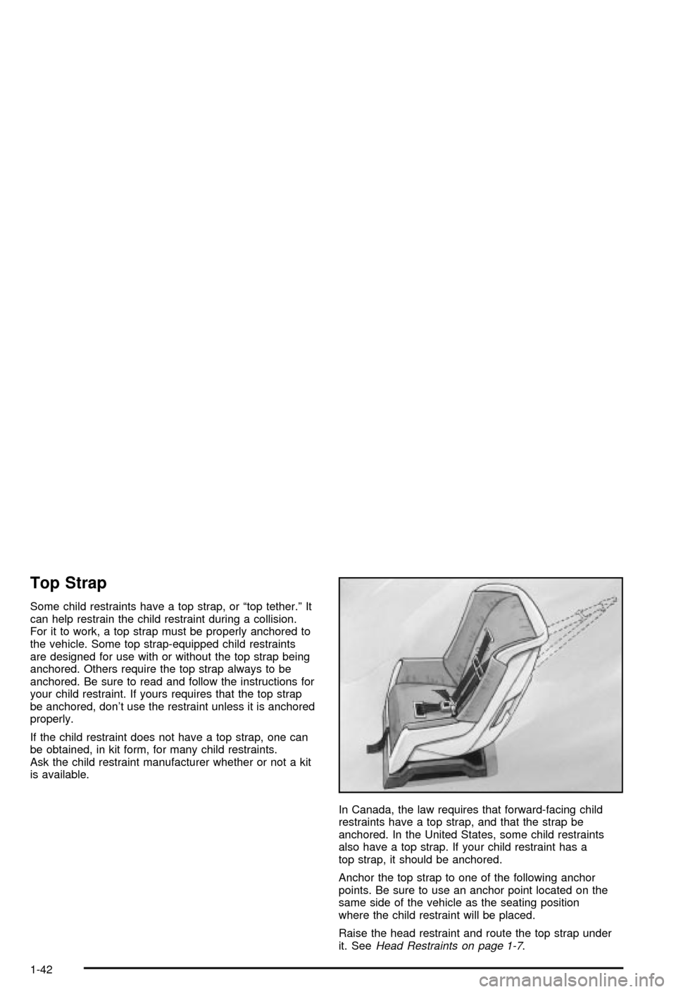 CHEVROLET BLAZER 2003 2.G Owners Manual Top Strap
Some child restraints have a top strap, or ªtop tether.º It
can help restrain the child restraint during a collision.
For it to work, a top strap must be properly anchored to
the vehicle. CHEVROLET BLAZER 2003 2.G Owners Manual Top Strap
Some child restraints have a top strap, or ªtop tether.º It
can help restrain the child restraint during a collision.
For it to work, a top strap must be properly anchored to
the vehicle.