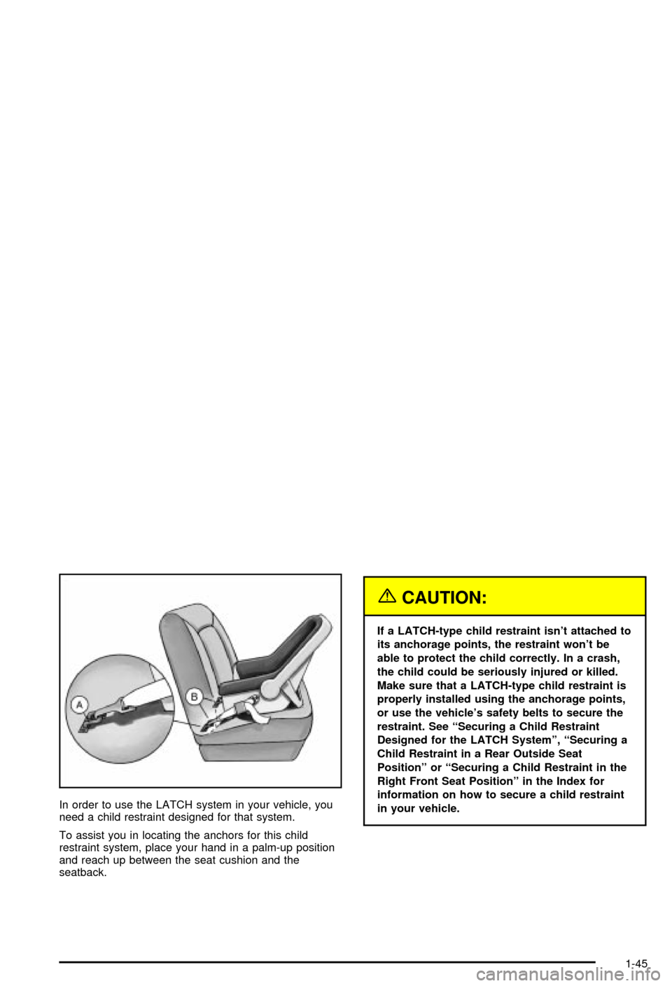 CHEVROLET BLAZER 2003 2.G Owners Manual In order to use the LATCH system in your vehicle, you
need a child restraint designed for that system.
To assist you in locating the anchors for this child
restraint system, place your hand in a palm-