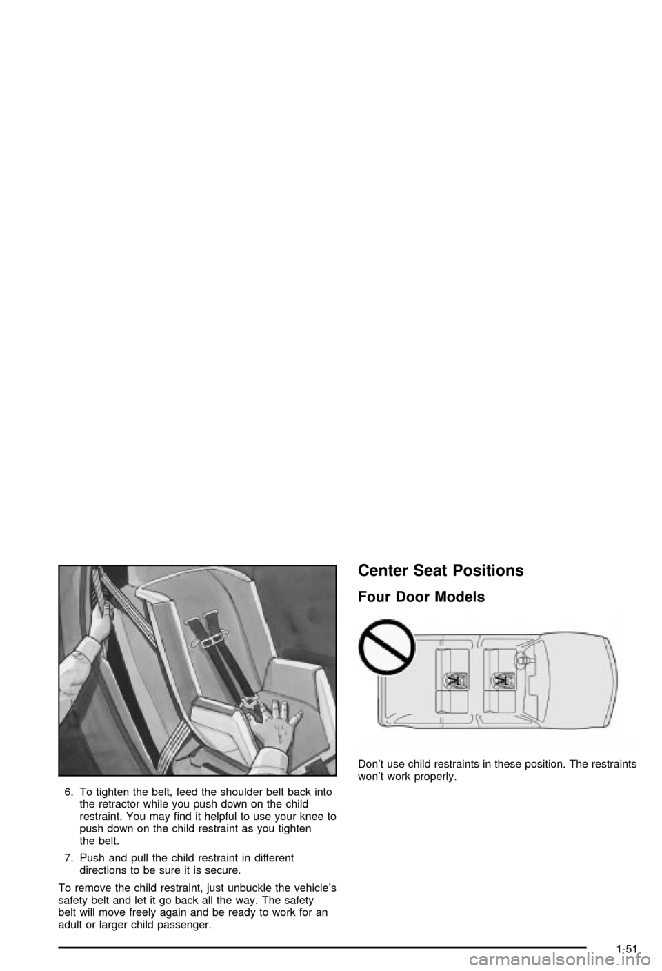 CHEVROLET BLAZER 2003 2.G Owners Manual 6. To tighten the belt, feed the shoulder belt back into
the retractor while you push down on the child
restraint. You may ®nd it helpful to use your knee to
push down on the child restraint as you t