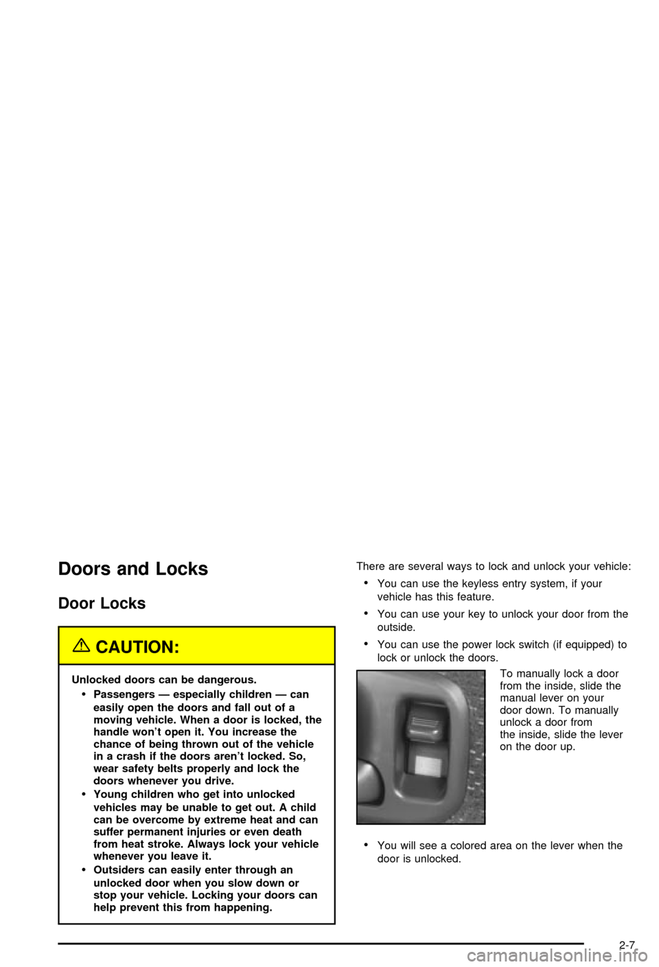 CHEVROLET BLAZER 2003 2.G Owners Manual Doors and Locks
Door Locks
{CAUTION:
Unlocked doors can be dangerous.
·Passengers Ð especially children Ð can
easily open the doors and fall out of a
moving vehicle. When a door is locked, the
hand CHEVROLET BLAZER 2003 2.G Owners Manual Doors and Locks
Door Locks
{CAUTION:
Unlocked doors can be dangerous.
·Passengers Ð especially children Ð can
easily open the doors and fall out of a
moving vehicle. When a door is locked, the
hand