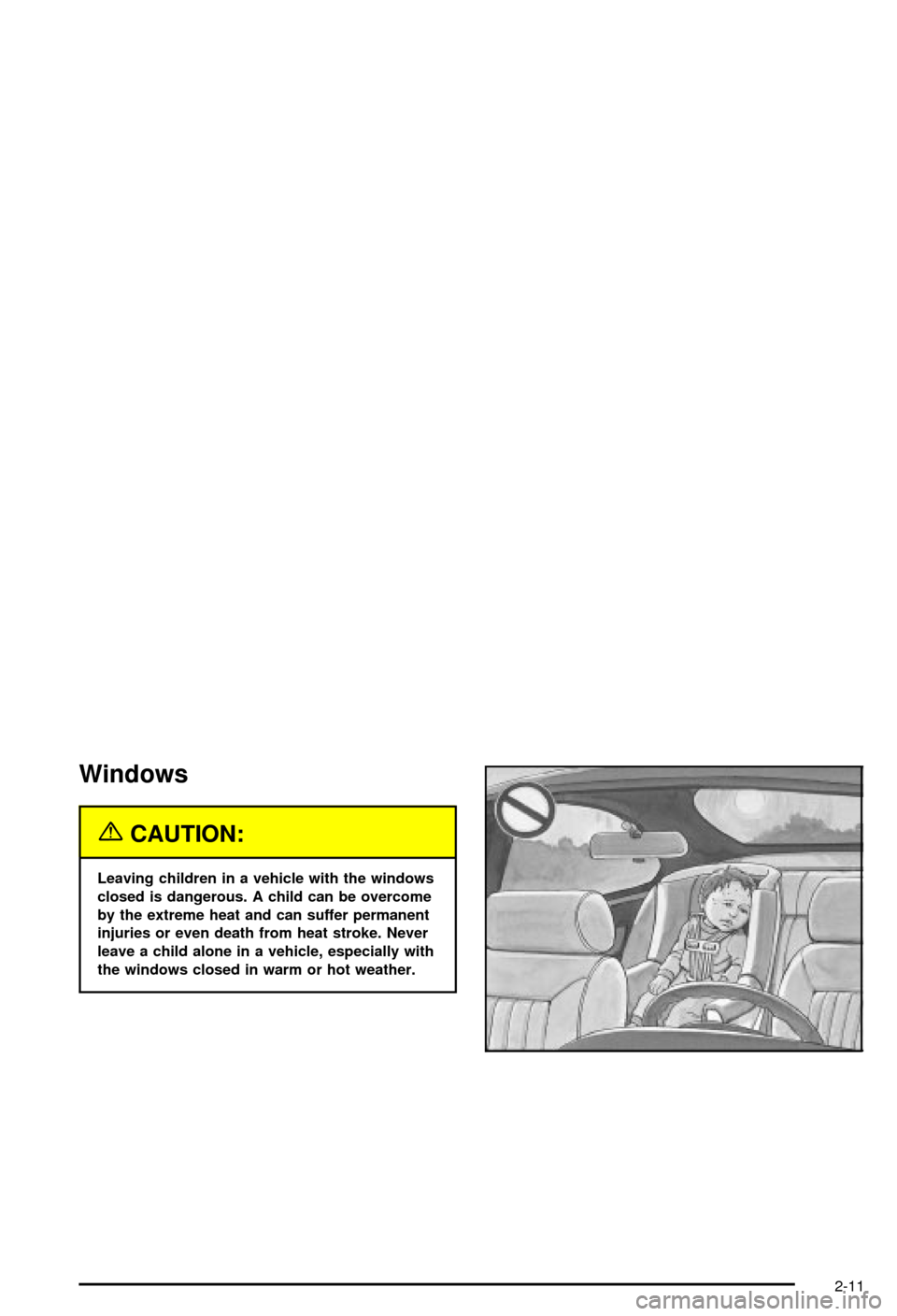 CHEVROLET BLAZER 2003 2.G Owners Manual Windows
{CAUTION:
Leaving children in a vehicle with the windows
closed is dangerous. A child can be overcome
by the extreme heat and can suffer permanent
injuries or even death from heat stroke. Neve