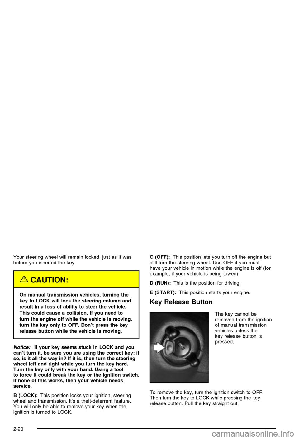 CHEVROLET BLAZER 2003 2.G Owners Manual Your steering wheel will remain locked, just as it was
before you inserted the key.
{CAUTION:
On manual transmission vehicles, turning the
key to LOCK will lock the steering column and
result in a los CHEVROLET BLAZER 2003 2.G Owners Manual Your steering wheel will remain locked, just as it was
before you inserted the key.
{CAUTION:
On manual transmission vehicles, turning the
key to LOCK will lock the steering column and
result in a los