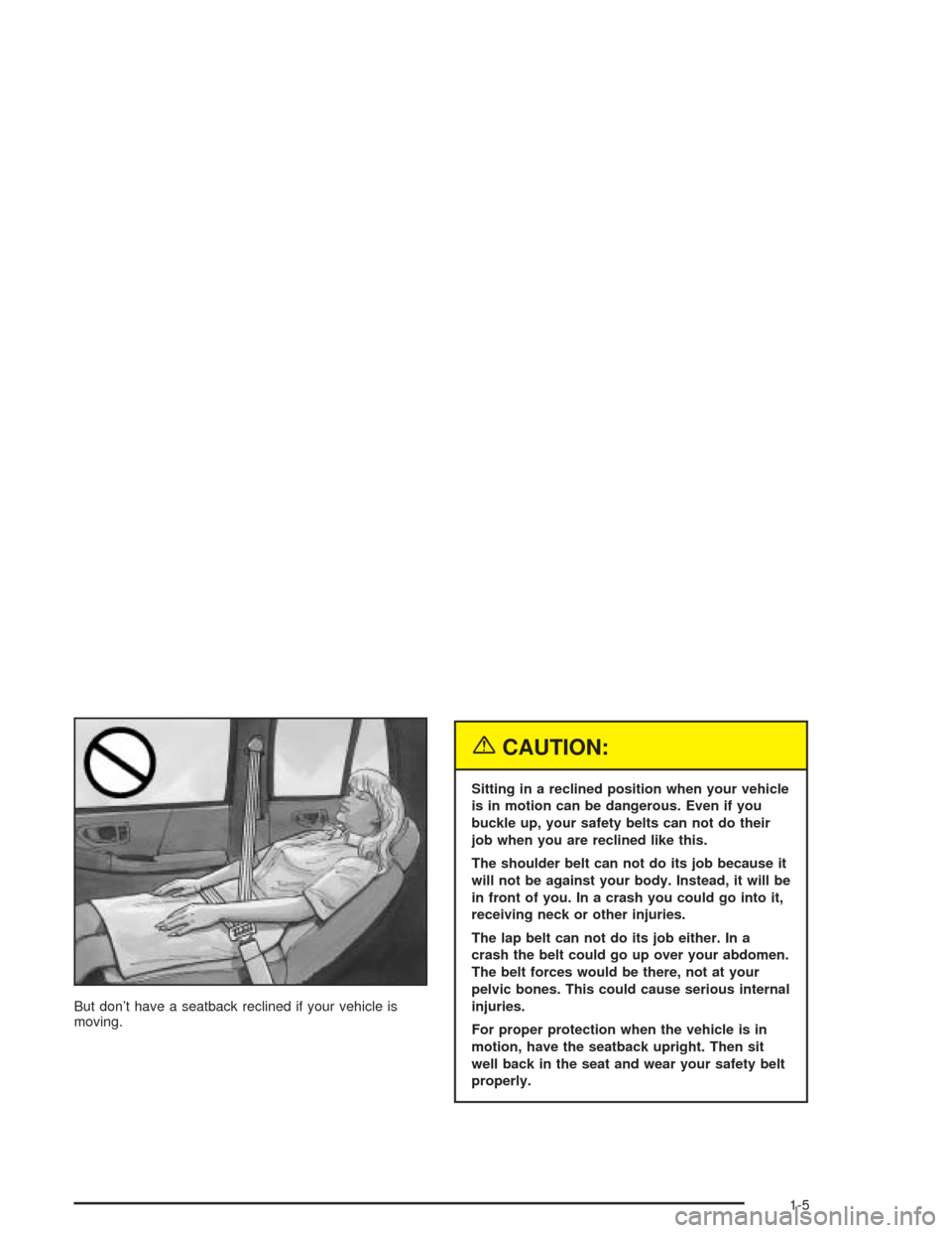 CHEVROLET BLAZER 2004 2.G Owners Manual But don’t have a seatback reclined if your vehicle is
moving.
{CAUTION:
Sitting in a reclined position when your vehicle
is in motion can be dangerous. Even if you
buckle up, your safety belts can n