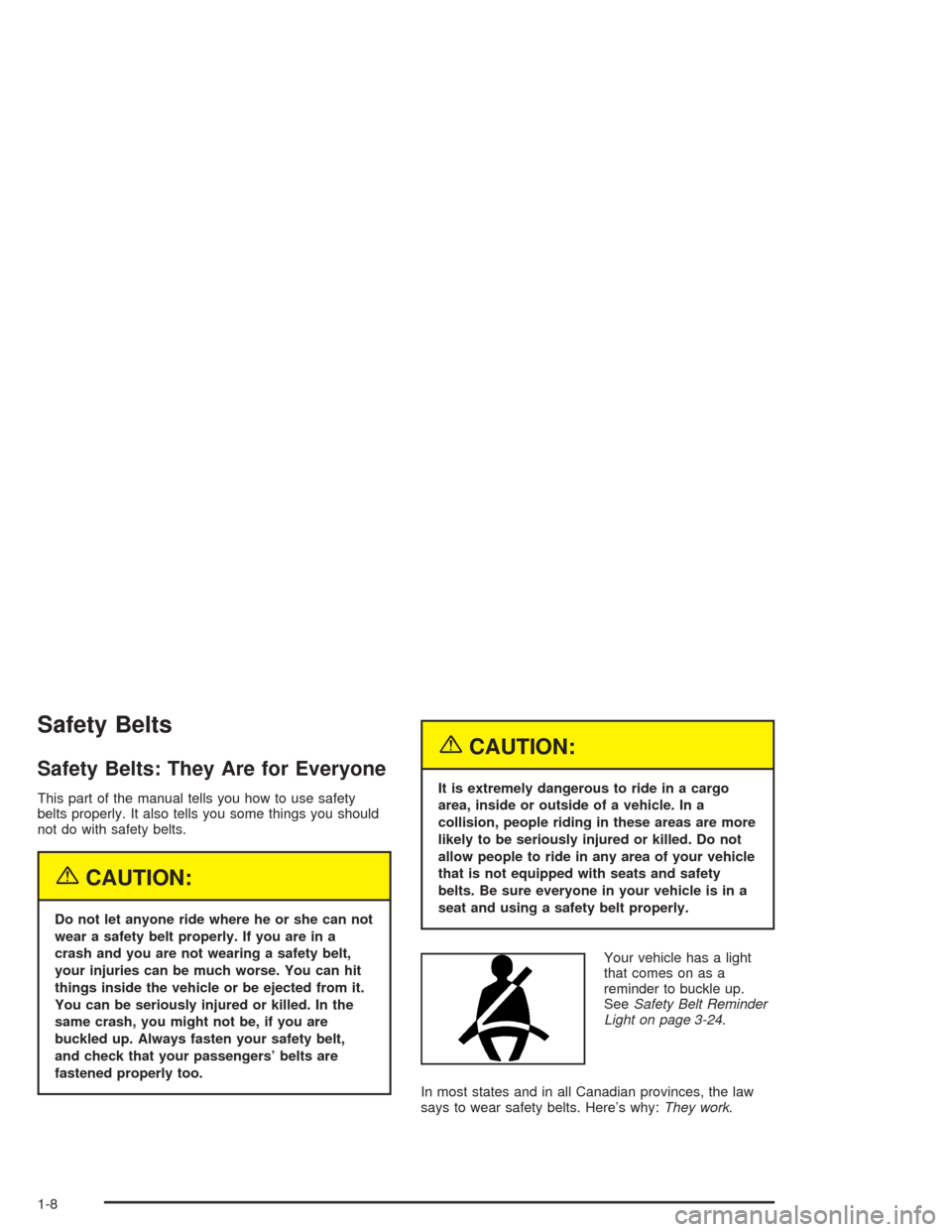CHEVROLET BLAZER 2004 2.G Owners Manual Safety Belts
Safety Belts: They Are for Everyone
This part of the manual tells you how to use safety
belts properly. It also tells you some things you should
not do with safety belts.
{CAUTION:
Do not