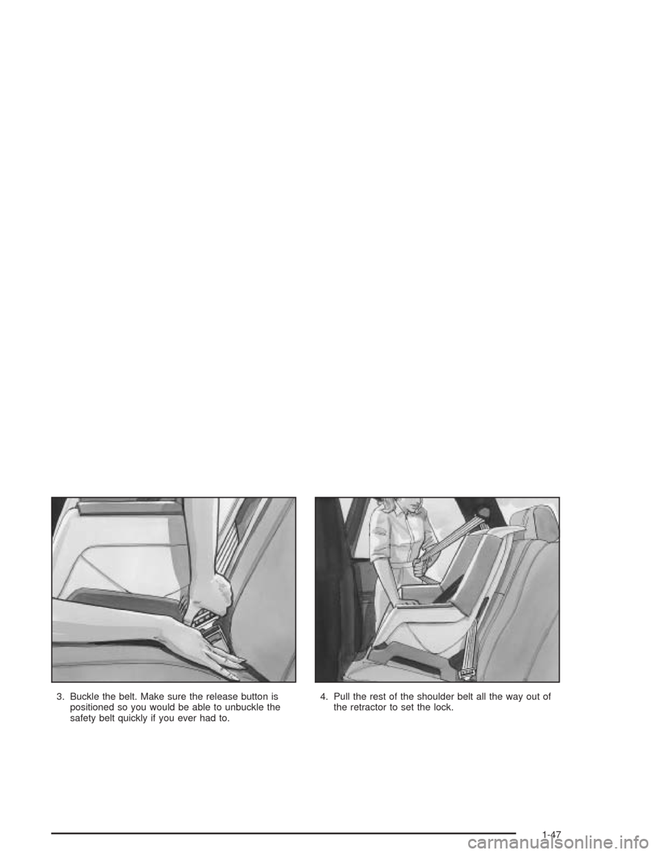 CHEVROLET BLAZER 2004 2.G Owners Manual 3. Buckle the belt. Make sure the release button is
positioned so you would be able to unbuckle the
safety belt quickly if you ever had to.4. Pull the rest of the shoulder belt all the way out of
the 