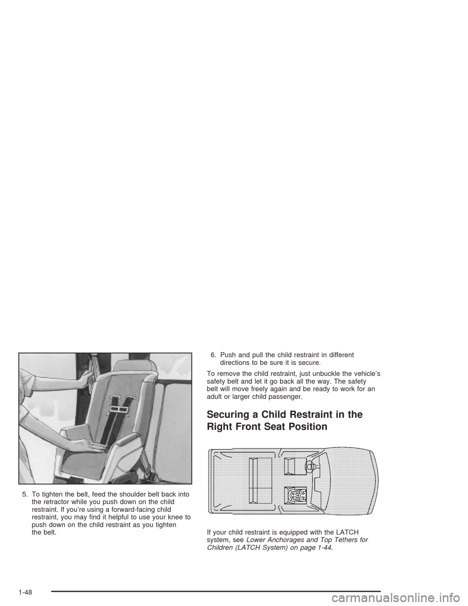 CHEVROLET BLAZER 2004 2.G Owners Manual 5. To tighten the belt, feed the shoulder belt back into
the retractor while you push down on the child
restraint. If you’re using a forward-facing child
restraint, you may �nd it helpful to use you