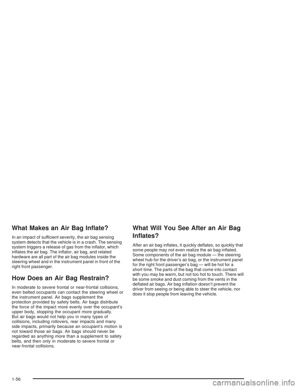 CHEVROLET BLAZER 2004 2.G Owners Manual What Makes an Air Bag In�ate?
In an impact of sufficient severity, the air bag sensing
system detects that the vehicle is in a crash. The sensing
system triggers a release of gas from the in�ator, whi
