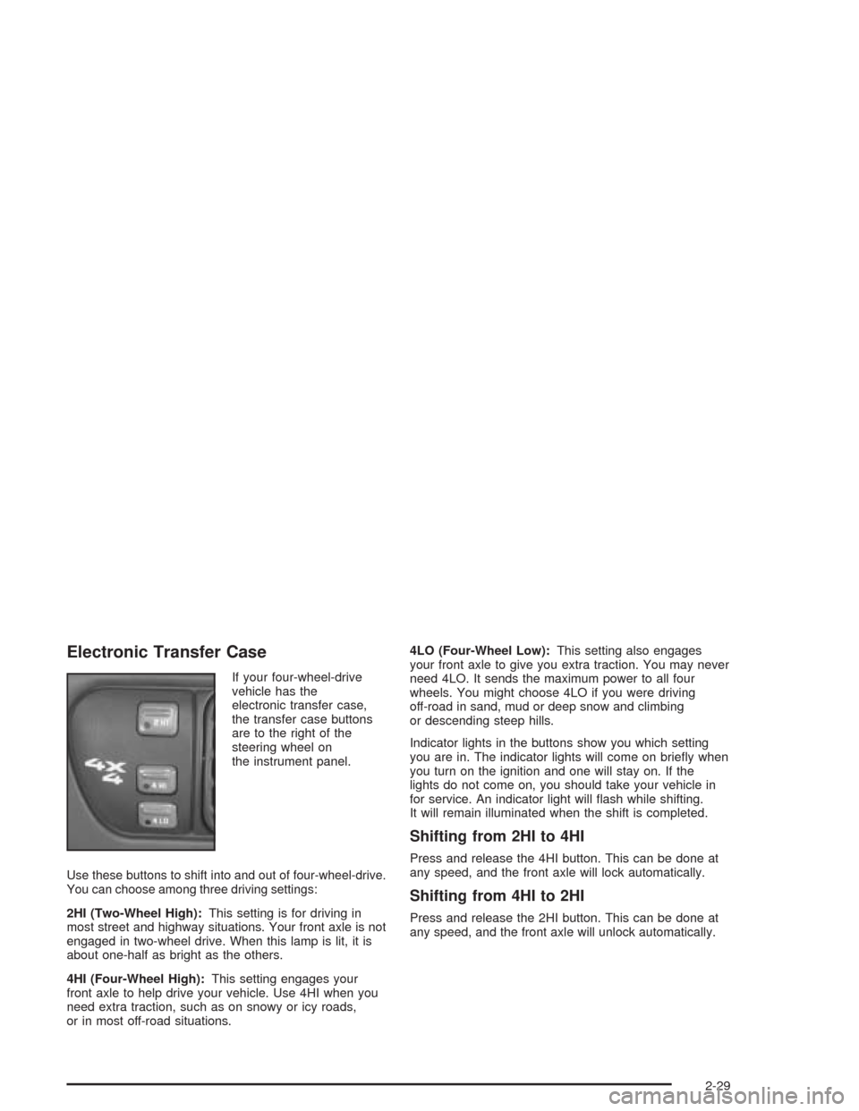 CHEVROLET BLAZER 2004 2.G Owners Manual Electronic Transfer Case
If your four-wheel-drive
vehicle has the
electronic transfer case,
the transfer case buttons
are to the right of the
steering wheel on
the instrument panel.
Use these buttons 