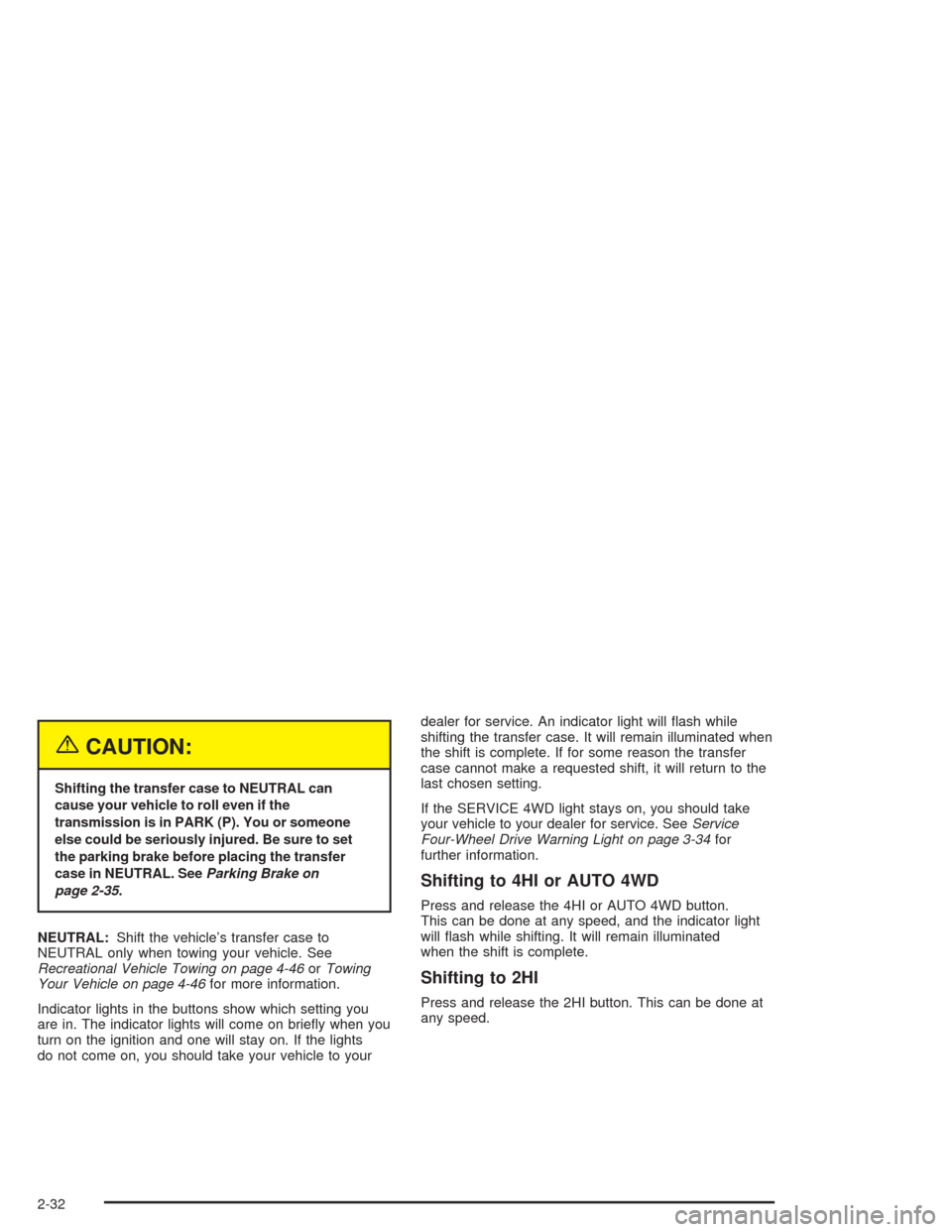 CHEVROLET BLAZER 2004 2.G Owners Manual {CAUTION:
Shifting the transfer case to NEUTRAL can
cause your vehicle to roll even if the
transmission is in PARK (P). You or someone
else could be seriously injured. Be sure to set
the parking brake