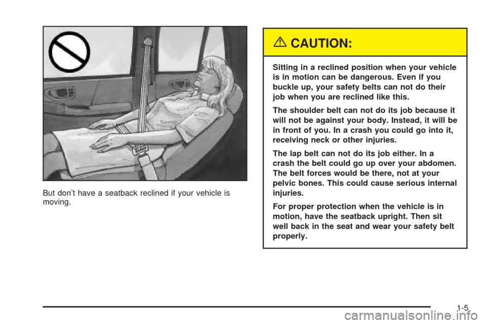 CHEVROLET BLAZER 2005 2.G Owners Manual But don’t have a seatback reclined if your vehicle is
moving.
{CAUTION:
Sitting in a reclined position when your vehicle
is in motion can be dangerous. Even if you
buckle up, your safety belts can n