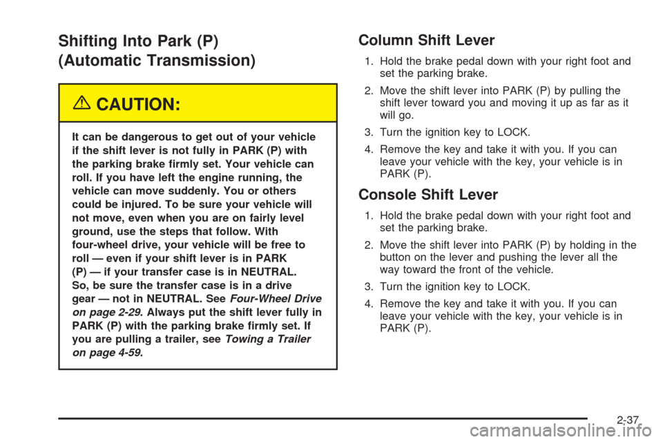 CHEVROLET BLAZER 2005 2.G Owners Manual Shifting Into Park (P)
(Automatic Transmission)
{CAUTION:
It can be dangerous to get out of your vehicle
if the shift lever is not fully in PARK (P) with
the parking brake �rmly set. Your vehicle can

