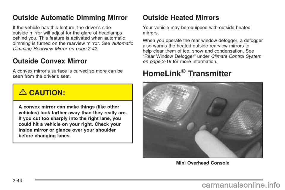 CHEVROLET BLAZER 2005 2.G Owners Manual Outside Automatic Dimming Mirror
If the vehicle has this feature, the driver’s side
outside mirror will adjust for the glare of headlamps
behind you. This feature is activated when automatic
dimming