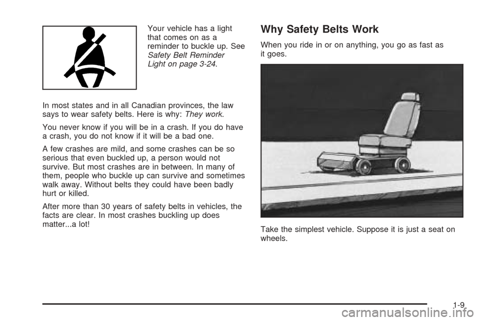 CHEVROLET BLAZER 2005 2.G Owners Manual Your vehicle has a light
that comes on as a
reminder to buckle up. See
Safety Belt Reminder
Light on page 3-24.
In most states and in all Canadian provinces, the law
says to wear safety belts. Here is