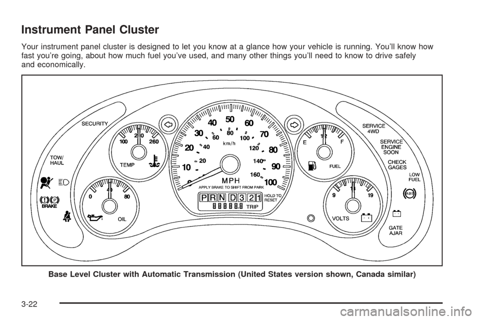 CHEVROLET BLAZER 2005 2.G Owners Manual Instrument Panel Cluster
Your instrument panel cluster is designed to let you know at a glance how your vehicle is running. You’ll know how
fast you’re going, about how much fuel you’ve used, an