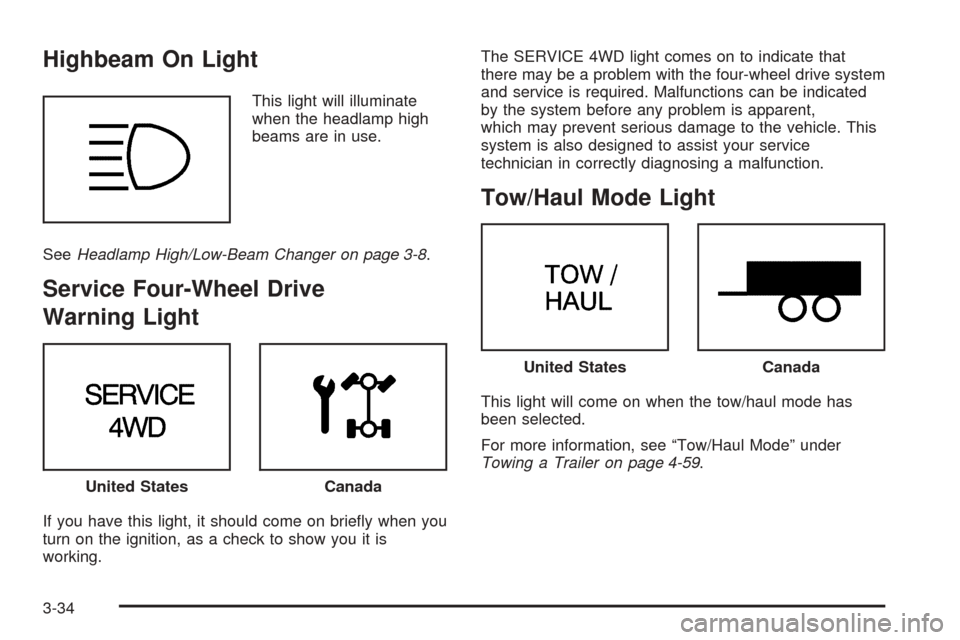 CHEVROLET BLAZER 2005 2.G Owners Manual Highbeam On Light
This light will illuminate
when the headlamp high
beams are in use.
SeeHeadlamp High/Low-Beam Changer on page 3-8.
Service Four-Wheel Drive
Warning Light
If you have this light, it s