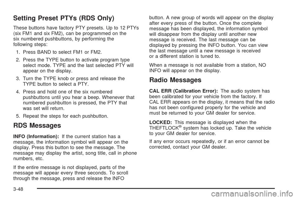 CHEVROLET BLAZER 2005 2.G Owners Manual Setting Preset PTYs (RDS Only)
These buttons have factory PTY presets. Up to 12 PTYs
(six FM1 and six FM2), can be programmed on the
six numbered pushbuttons, by performing the
following steps:
1. Pre