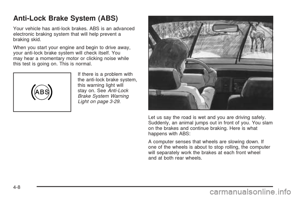 CHEVROLET BLAZER 2005 2.G Owners Manual Anti-Lock Brake System (ABS)
Your vehicle has anti-lock brakes. ABS is an advanced
electronic braking system that will help prevent a
braking skid.
When you start your engine and begin to drive away,
