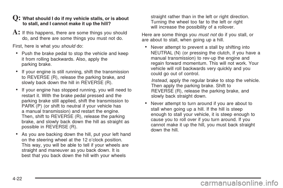 CHEVROLET BLAZER 2005 2.G Owners Manual Q:What should I do if my vehicle stalls, or is about
to stall, and I cannot make it up the hill?
A:If this happens, there are some things you should
do, and there are some things you must not do.
Firs