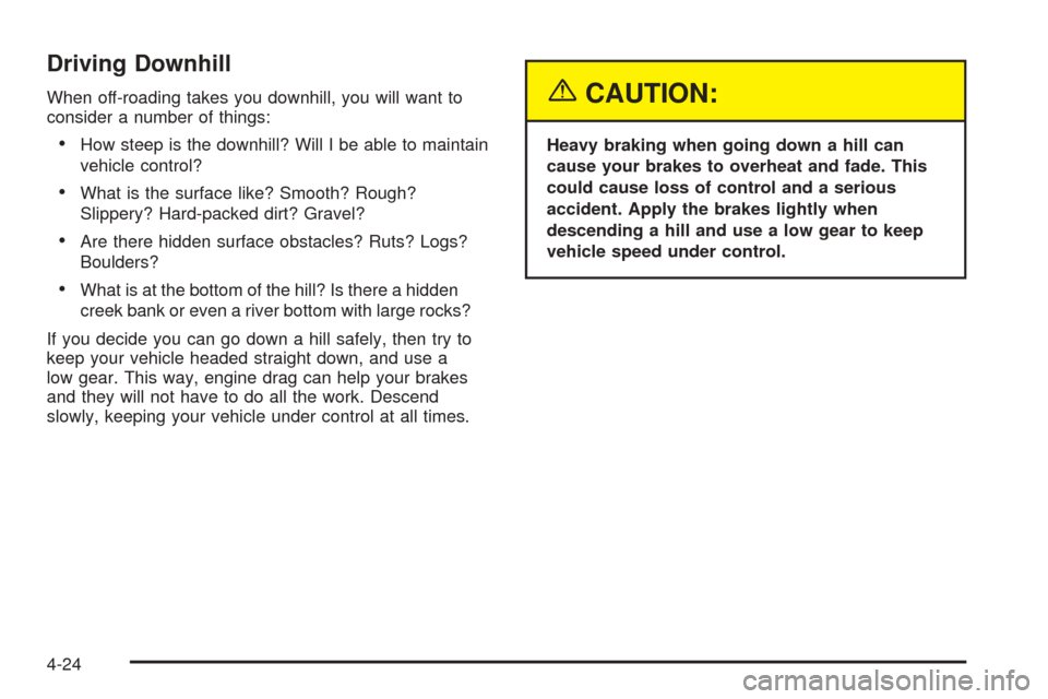 CHEVROLET BLAZER 2005 2.G Owners Manual Driving Downhill
When off-roading takes you downhill, you will want to
consider a number of things:
How steep is the downhill? Will I be able to maintain
vehicle control?
What is the surface like? S