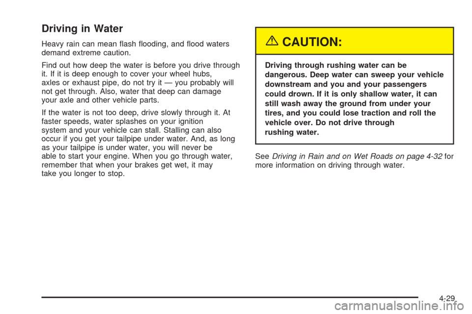 CHEVROLET BLAZER 2005 2.G Owners Manual Driving in Water
Heavy rain can mean �ash �ooding, and �ood waters
demand extreme caution.
Find out how deep the water is before you drive through
it. If it is deep enough to cover your wheel hubs,
ax