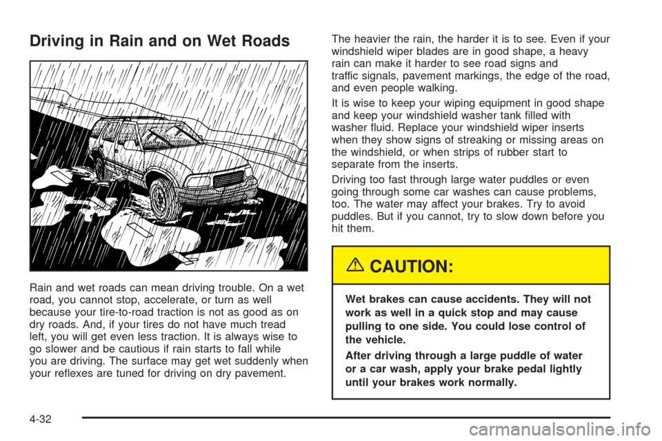 CHEVROLET BLAZER 2005 2.G Owners Manual Driving in Rain and on Wet Roads
Rain and wet roads can mean driving trouble. On a wet
road, you cannot stop, accelerate, or turn as well
because your tire-to-road traction is not as good as on
dry ro
