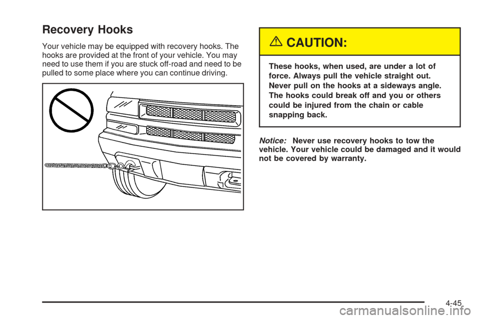 CHEVROLET BLAZER 2005 2.G Owners Manual Recovery Hooks
Your vehicle may be equipped with recovery hooks. The
hooks are provided at the front of your vehicle. You may
need to use them if you are stuck off-road and need to be
pulled to some p