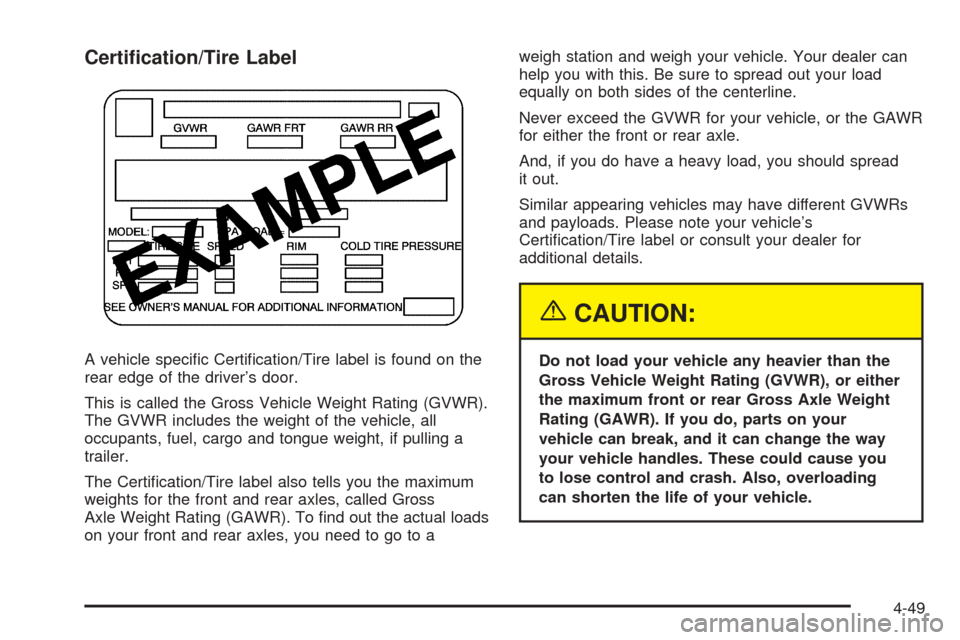 CHEVROLET BLAZER 2005 2.G Owners Manual Certi�cation/Tire Label
A vehicle speci�c Certi�cation/Tire label is found on the
rear edge of the driver’s door.
This is called the Gross Vehicle Weight Rating (GVWR).
The GVWR includes the weight 