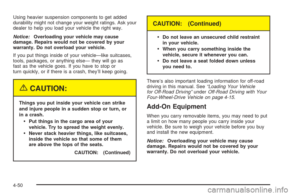 CHEVROLET BLAZER 2005 2.G Owners Manual Using heavier suspension components to get added
durability might not change your weight ratings. Ask your
dealer to help you load your vehicle the right way.
Notice:Overloading your vehicle may cause