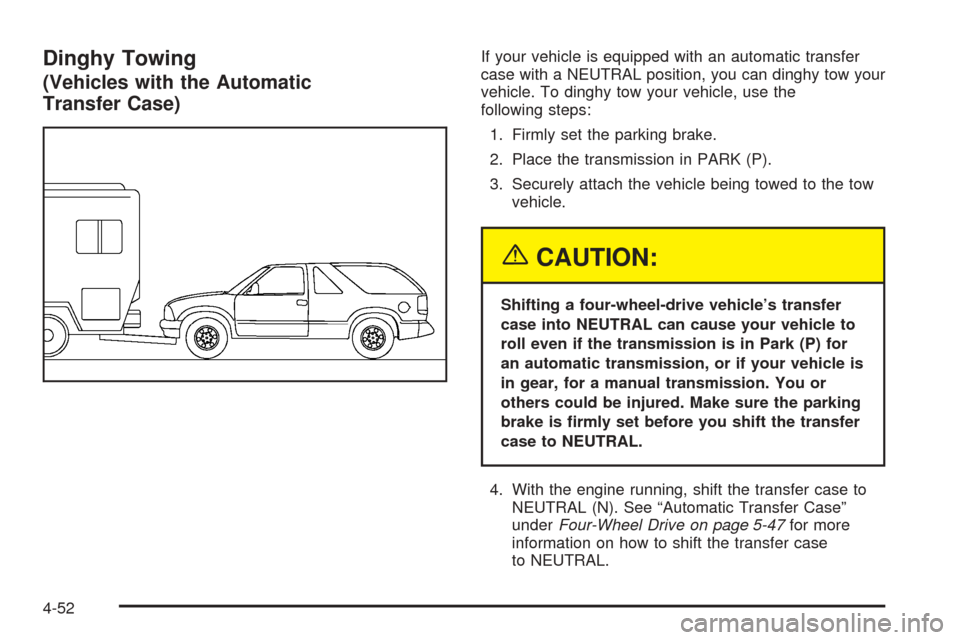 CHEVROLET BLAZER 2005 2.G Owners Manual Dinghy Towing
(Vehicles with the Automatic
Transfer Case)
If your vehicle is equipped with an automatic transfer
case with a NEUTRAL position, you can dinghy tow your
vehicle. To dinghy tow your vehic