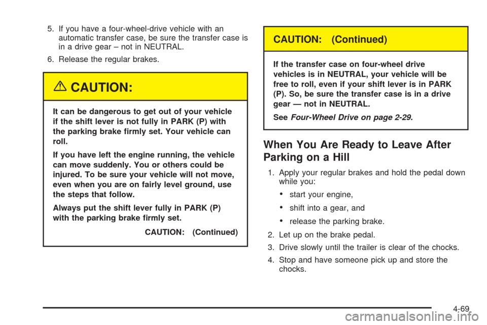 CHEVROLET BLAZER 2005 2.G Owners Manual 5. If you have a four-wheel-drive vehicle with an
automatic transfer case, be sure the transfer case is
in a drive gear – not in NEUTRAL.
6. Release the regular brakes.
{CAUTION:
It can be dangerous