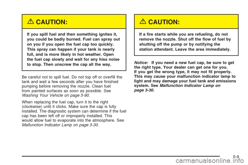 CHEVROLET BLAZER 2005 2.G Owners Manual {CAUTION:
If you spill fuel and then something ignites it,
you could be badly burned. Fuel can spray out
on you if you open the fuel cap too quickly.
This spray can happen if your tank is nearly
full,