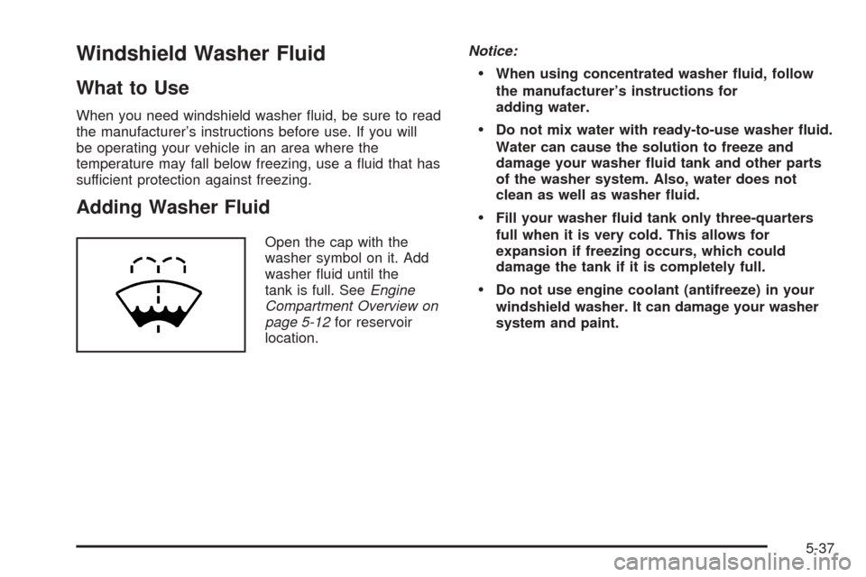 CHEVROLET BLAZER 2005 2.G Owners Manual Windshield Washer Fluid
What to Use
When you need windshield washer �uid, be sure to read
the manufacturer’s instructions before use. If you will
be operating your vehicle in an area where the
tempe
