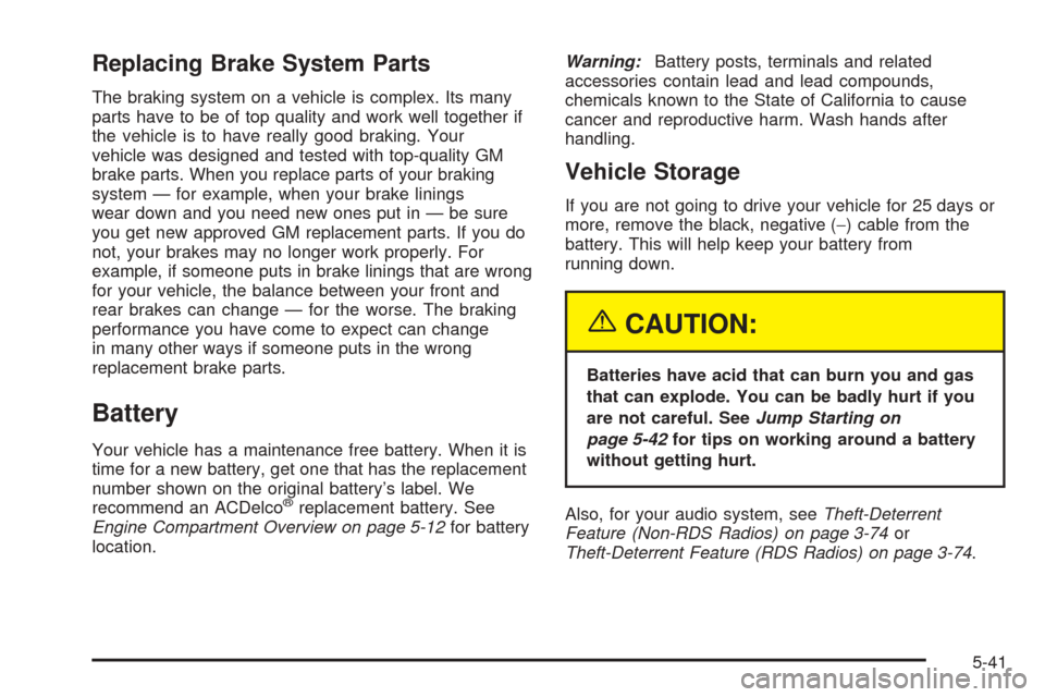 CHEVROLET BLAZER 2005 2.G Owners Manual Replacing Brake System Parts
The braking system on a vehicle is complex. Its many
parts have to be of top quality and work well together if
the vehicle is to have really good braking. Your
vehicle was CHEVROLET BLAZER 2005 2.G Owners Manual Replacing Brake System Parts
The braking system on a vehicle is complex. Its many
parts have to be of top quality and work well together if
the vehicle is to have really good braking. Your
vehicle was