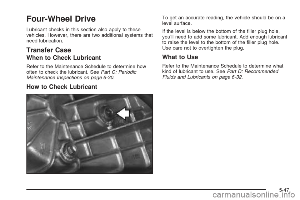 CHEVROLET BLAZER 2005 2.G Owners Manual Four-Wheel Drive
Lubricant checks in this section also apply to these
vehicles. However, there are two additional systems that
need lubrication.
Transfer Case
When to Check Lubricant
Refer to the Main