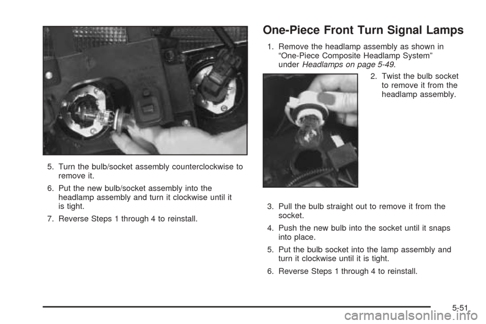 CHEVROLET BLAZER 2005 2.G Owners Manual 5. Turn the bulb/socket assembly counterclockwise to
remove it.
6. Put the new bulb/socket assembly into the
headlamp assembly and turn it clockwise until it
is tight.
7. Reverse Steps 1 through 4 to 